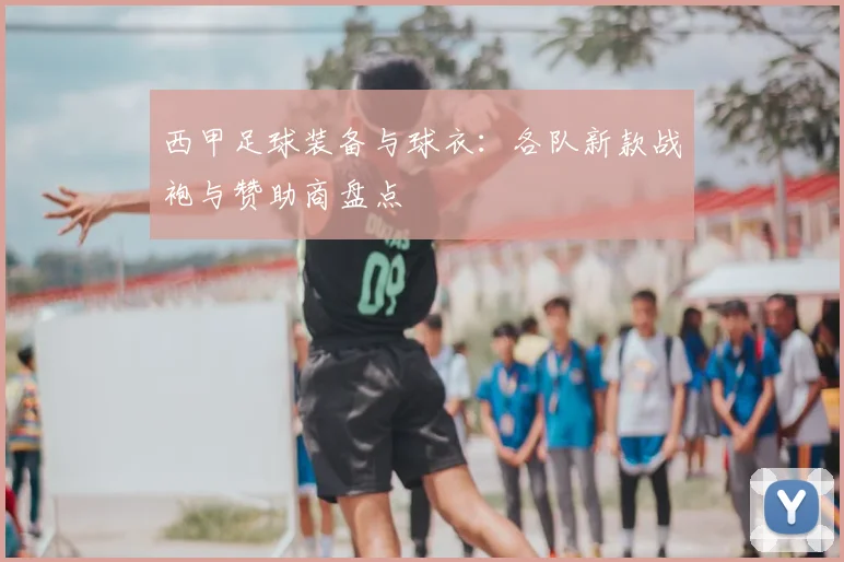 西甲足球装备与球衣：各队新款战袍与赞助商盘点