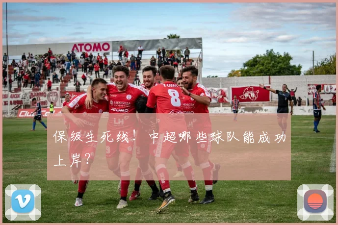 保级生死线！中超哪些球队能成功上岸？