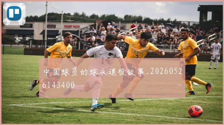 中国球员的球衣退役故事_20260526143400