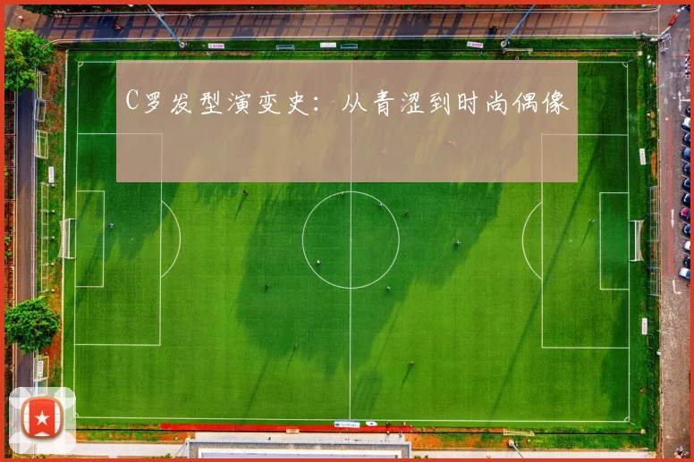 C罗发型演变史：从青涩到时尚偶像