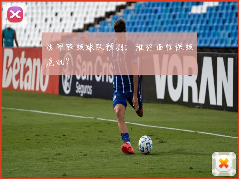 法甲降级球队预测:谁将面临保级危机?