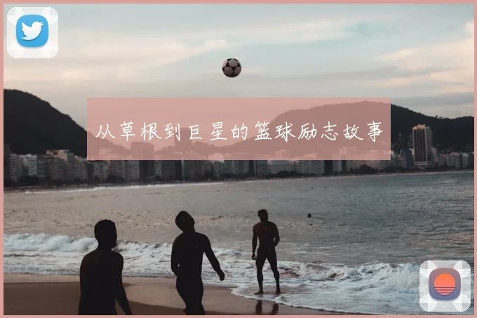 从草根到巨星的篮球励志故事